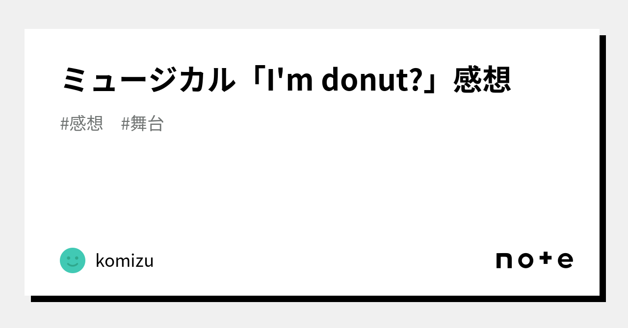 ミュージカル「I'm donut?」感想｜komizu