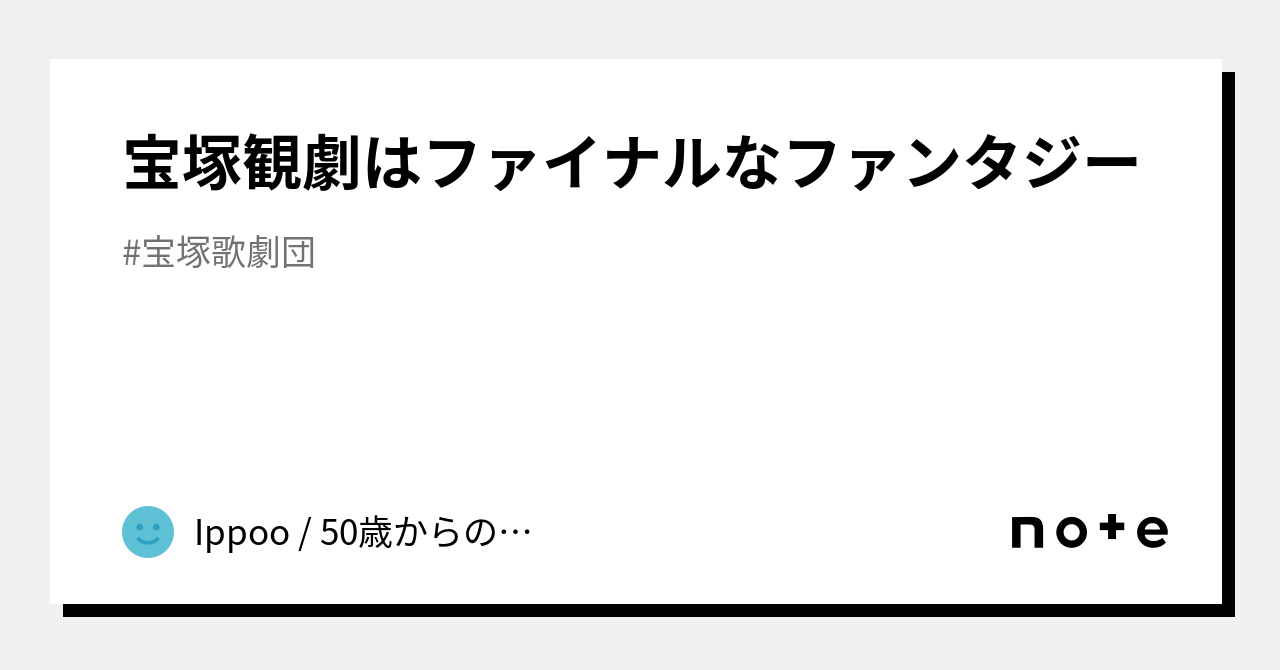 宝塚観劇はファイナルなファンタジー|Ippoo / 50歳からの宝塚観劇