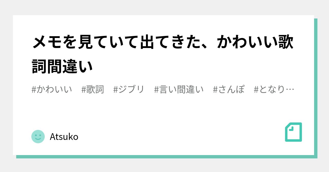 メモを見ていて出てきた かわいい歌詞間違い Atsuko Note