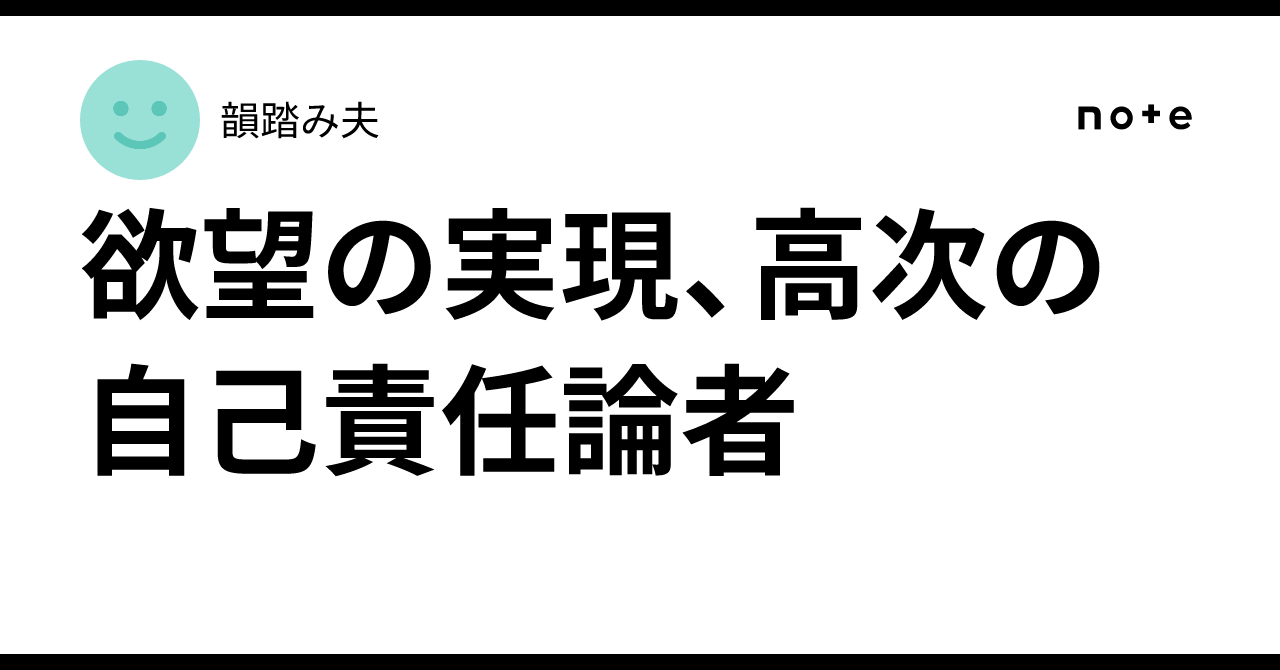 欲望の実現、高次の自己責任論者｜韻踏み夫
