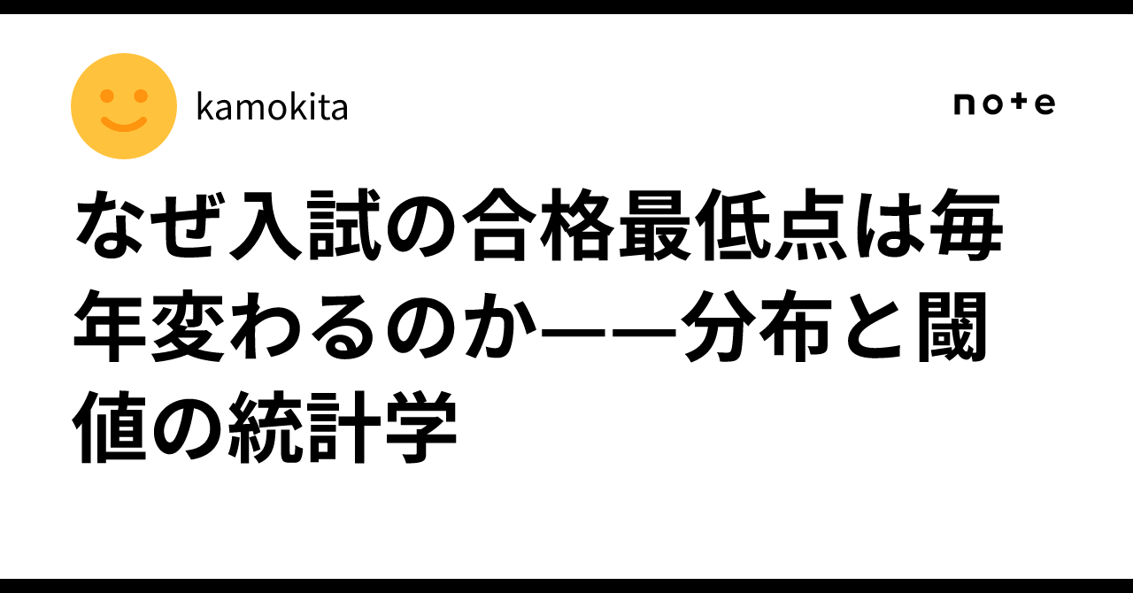 なぜ入試の合格最低点は毎年変わるのか——分布と閾値の統計学｜kamokita
