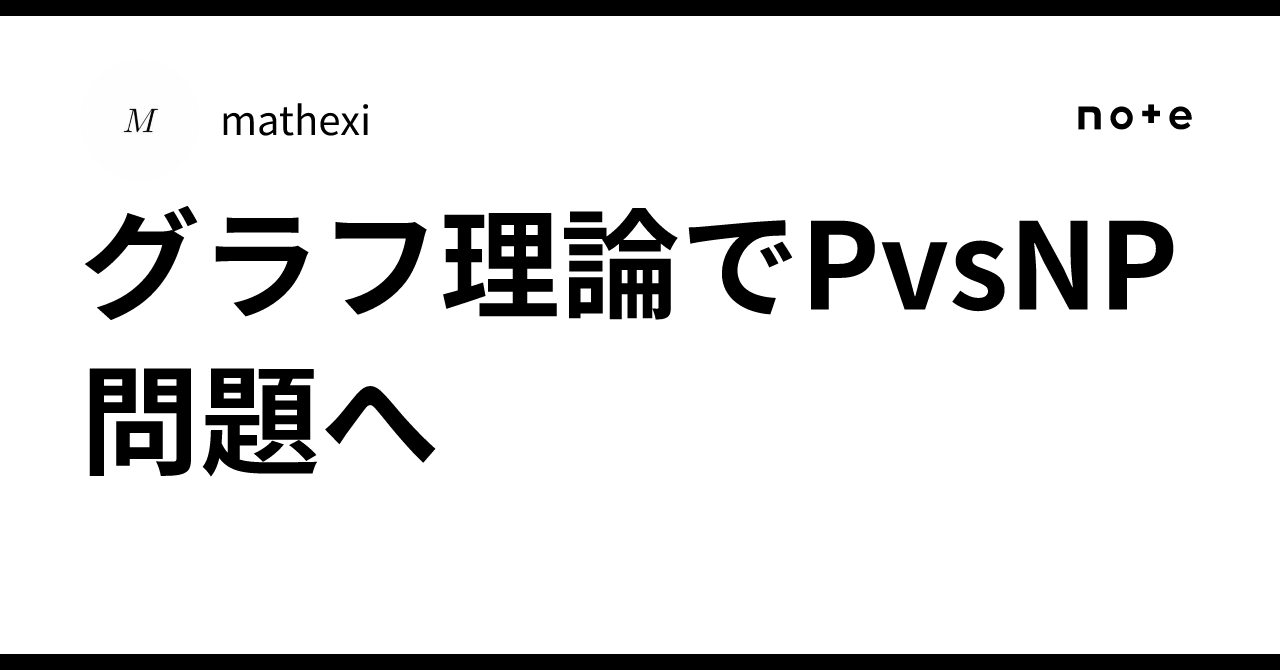 グラフ理論でPvsNP問題へ｜mathexi
