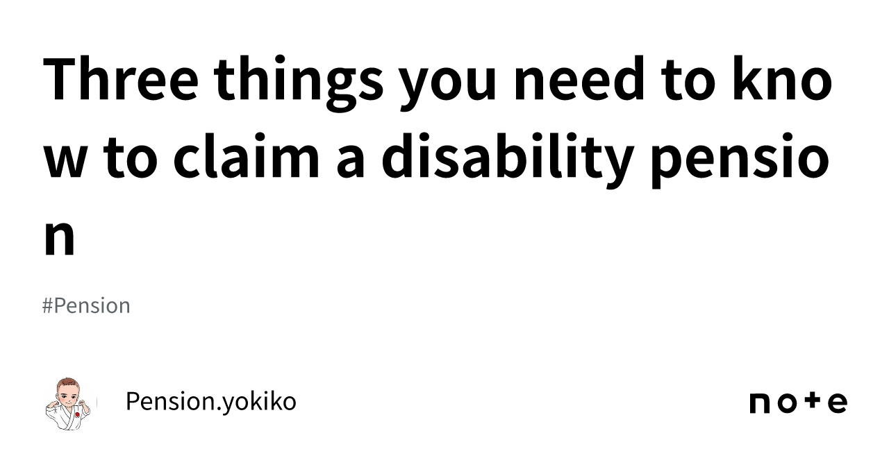 Three things you need to know to claim a disability pension｜Pension.yokiko