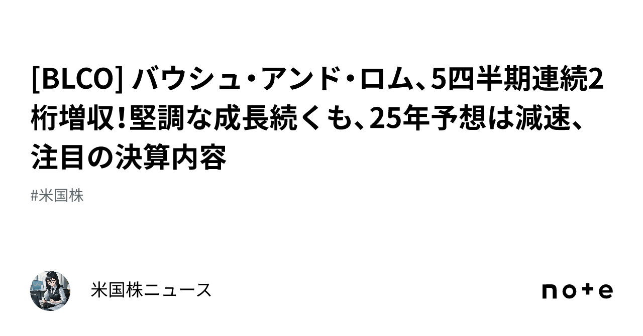 [BLCO] バウシュ・アンド・ロム、5四半期連続2桁増収！堅調な成長続くも、25年予想は減速、注目の決算内容｜米国株ニュース