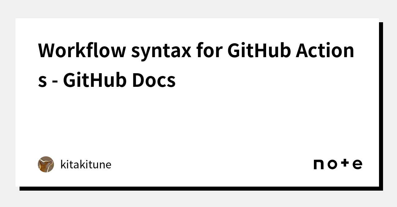 Workflow syntax for GitHub Actions - GitHub Docs|kitakitune