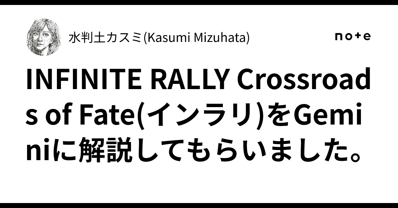 INFINITE RALLY Crossroads of Fate(インラリ)をGeminiに解説してもらいました。｜水判土カスミ ...