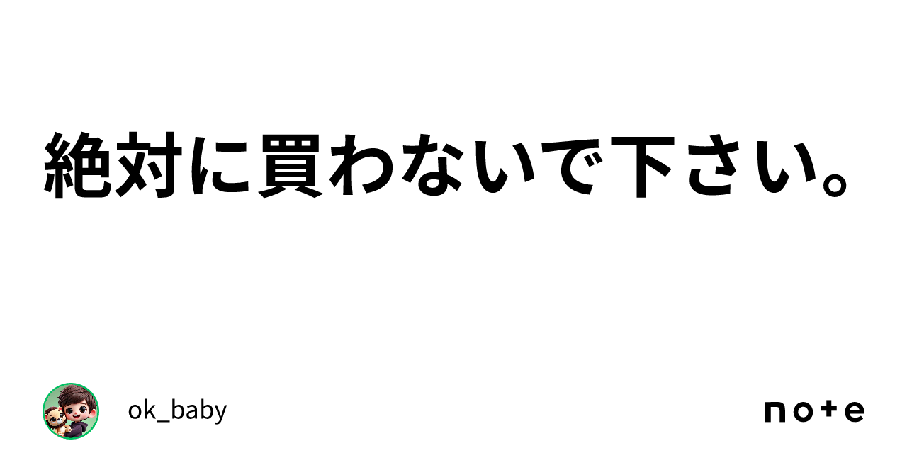 絶対に買わないで下さい。｜ok_baby