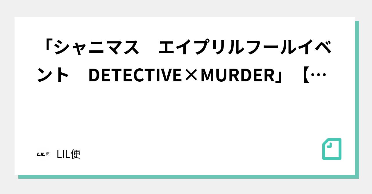 「シャニマス エイプリルフールイベント Detective×murder」【なんでも感想団＃5】｜lil便｜note