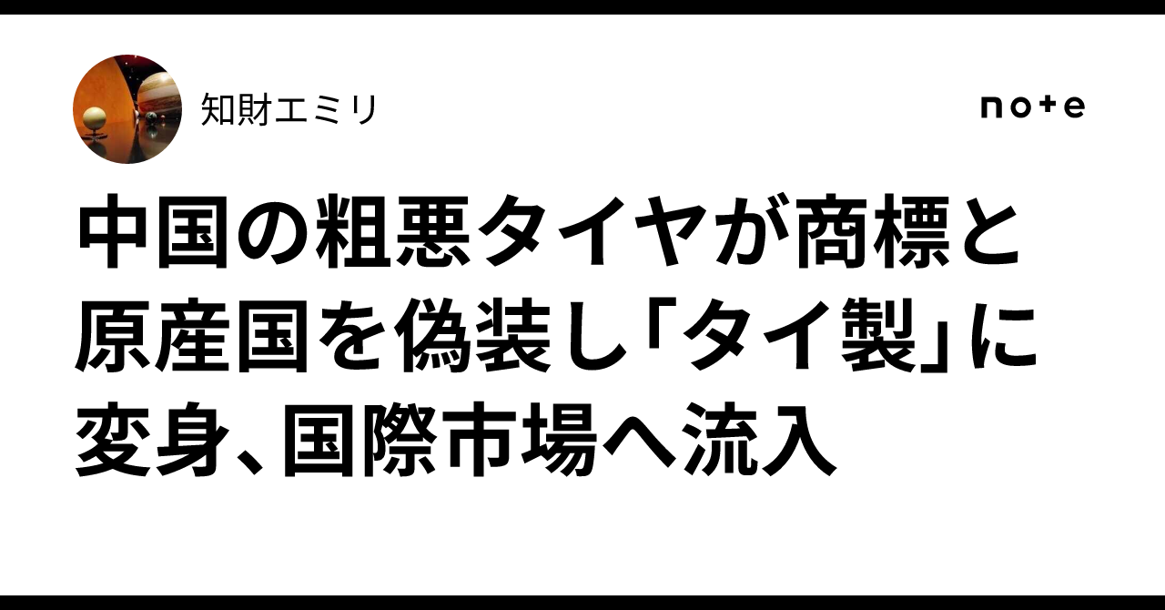 中国の粗悪タイヤが商標と原産国を偽装し「タイ製」に変身、国際市場へ流入｜知財エミリ
