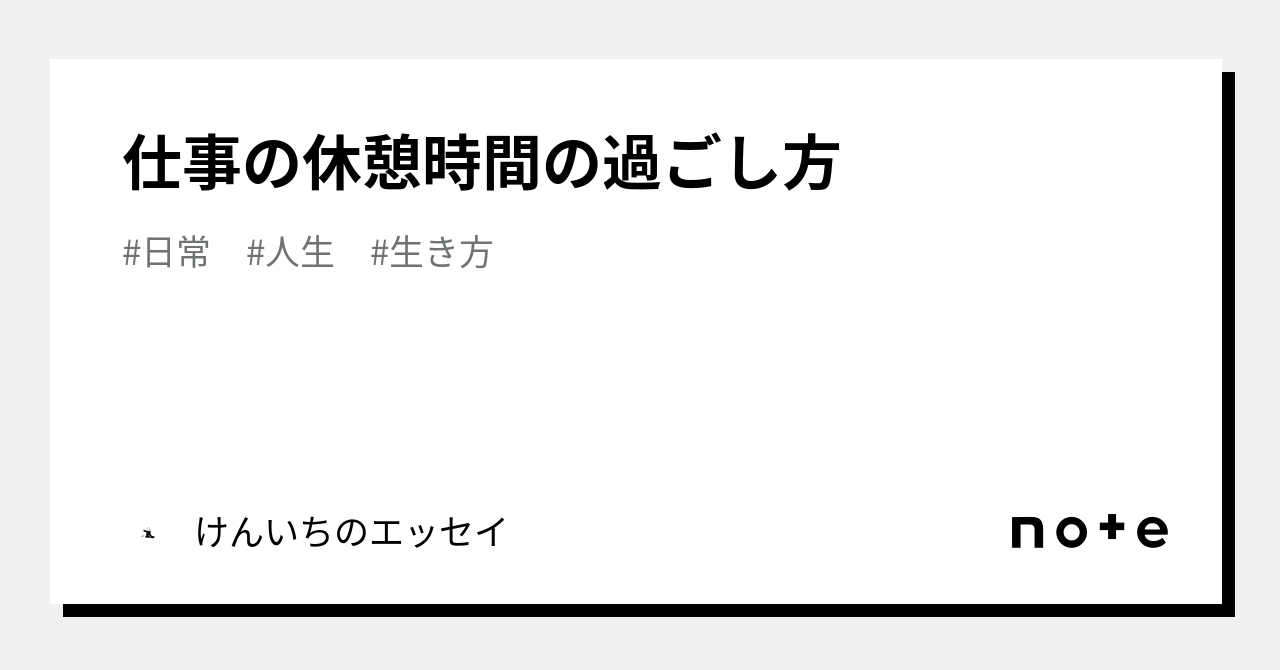 仕事の休憩時間の過ごし方｜けんいちのエッセイ