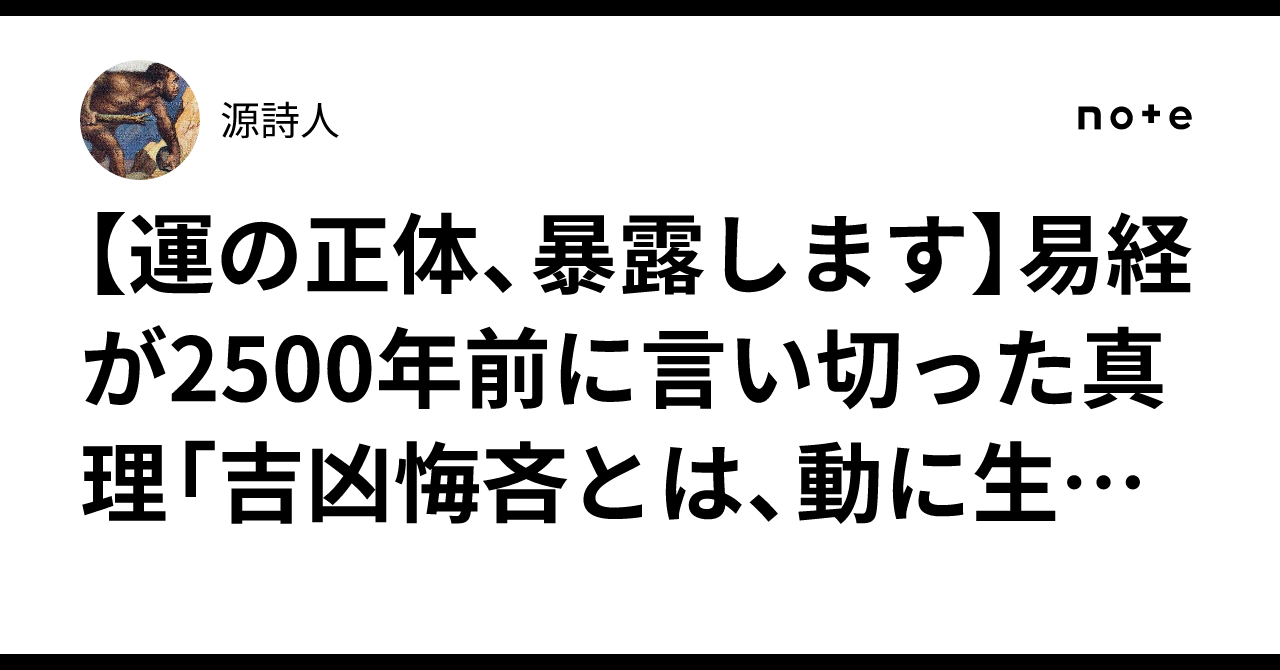 【運の正体、暴露します】易経が2500年前に言い切った真理「吉凶悔吝とは、動に生ずる者なり」|源詩人