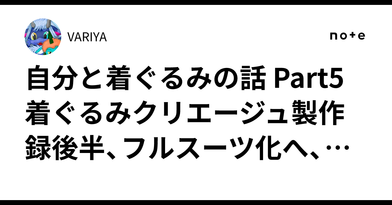 Variya 自分と着ぐるみの話 Part5 着ぐるみクリエージュ製作録後半、フルスーツ化へ、時々オオカミバー|VARIYA