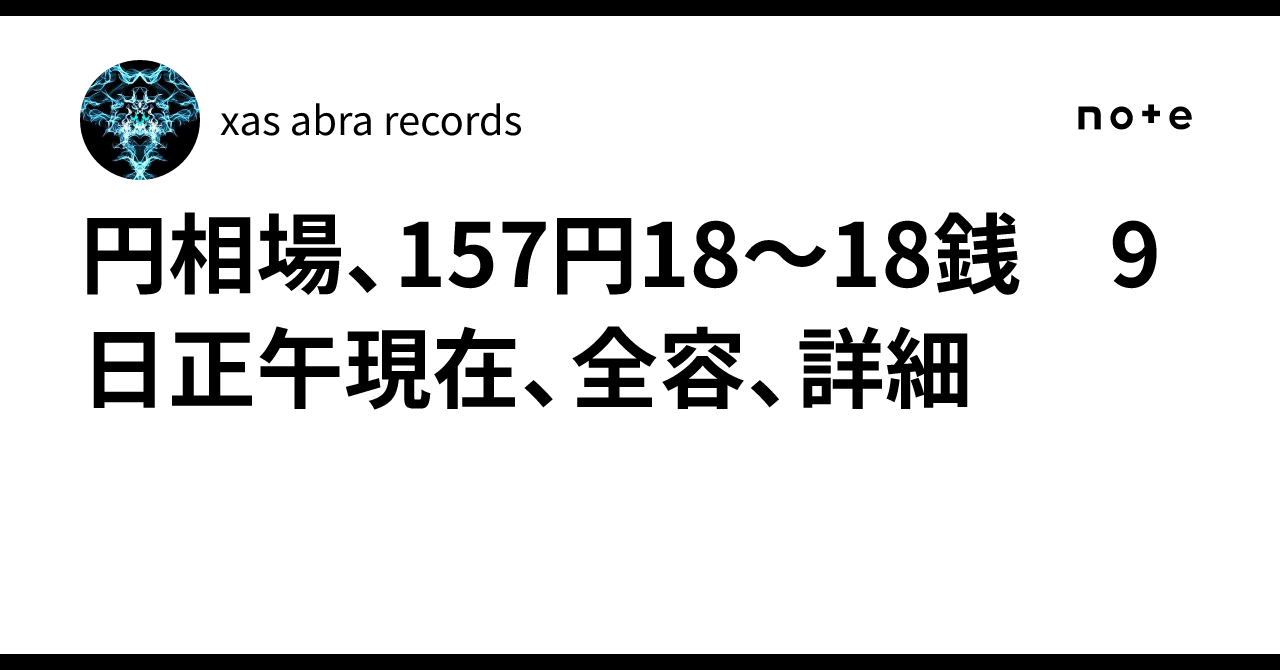 円相場、157円18～18銭 9日正午現在、全容、詳細｜xas abra records