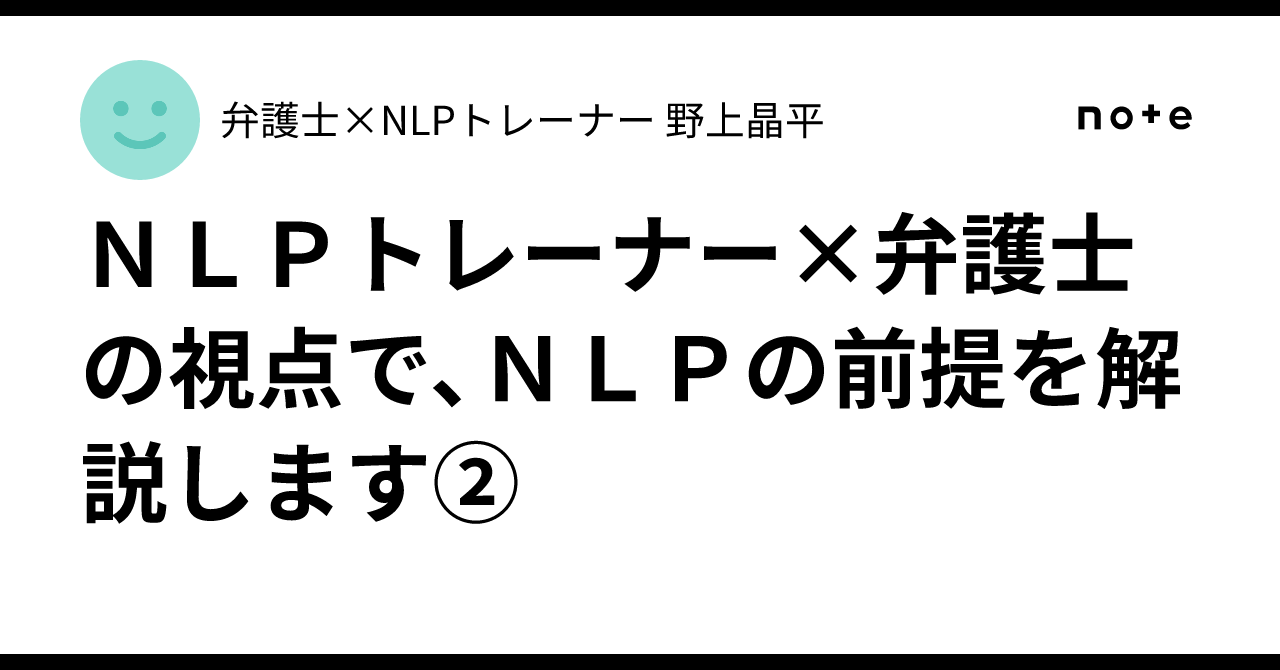 NLPトレーナー×弁護士の視点で、NLPの前提を解説します②|弁護士×NLPトレーナー 野上晶平