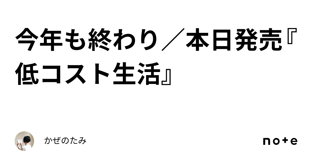 今年も終わり／本日発売『低コスト生活』｜かぜのたみ