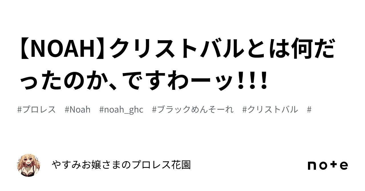 NOAH】クリストバルとは何だったのか、ですわーッ！！！｜やすみお嬢さまのプロレス花園