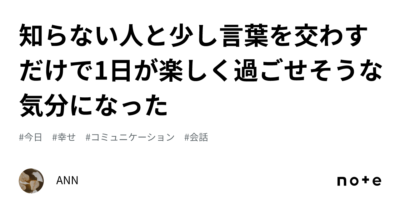 知らない人と少し言葉を交わすだけで1日が楽しく過ごせそうな気分になった｜ann