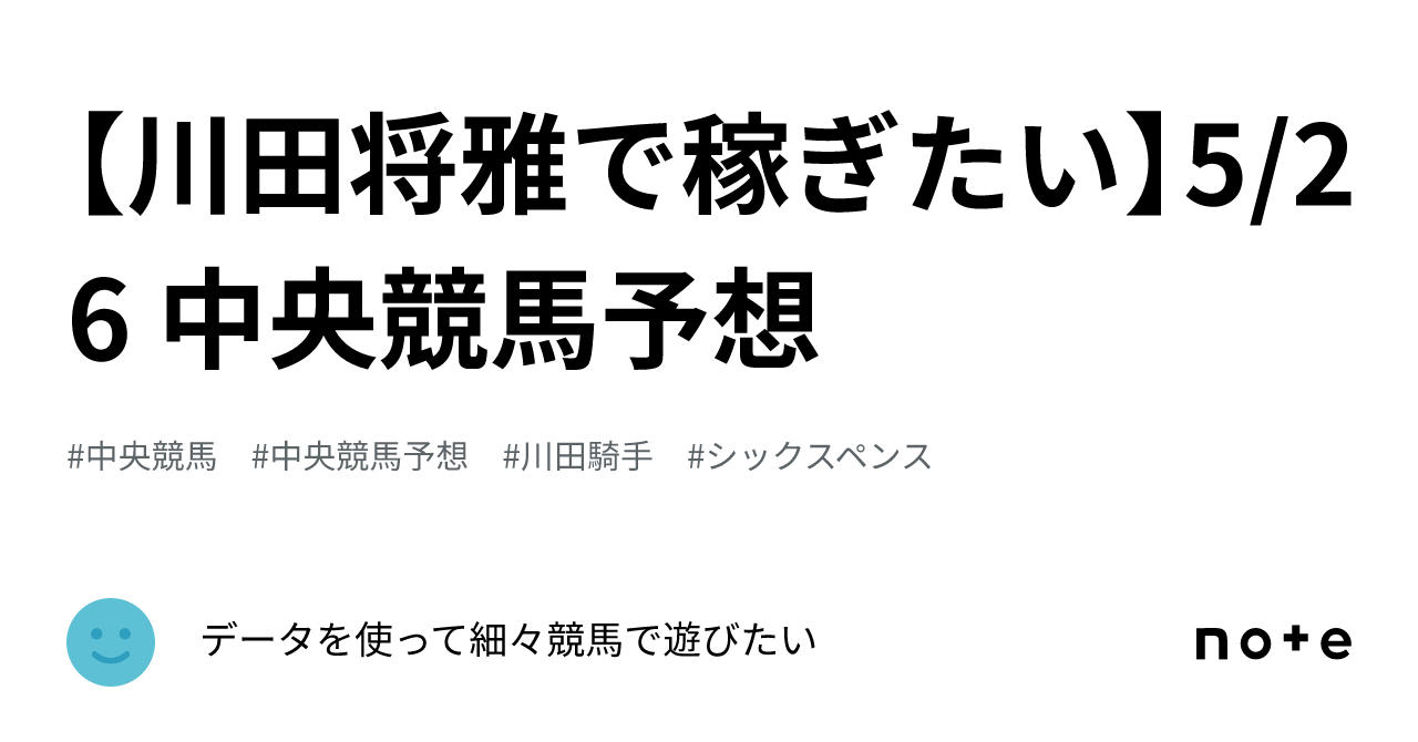 【川田将雅で稼ぎたい】5 26 中央競馬予想｜データを使って細々競馬で遊びたい