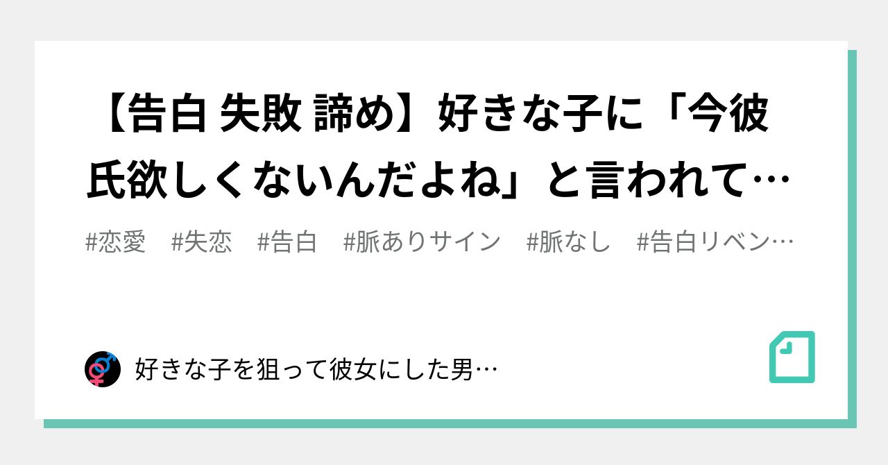 告白 失敗 諦め 好きな子に 今彼氏欲しくないんだよね と言われてしまった人は必ず見て下さい 好きな子を狙って彼女にした男のブログ Note