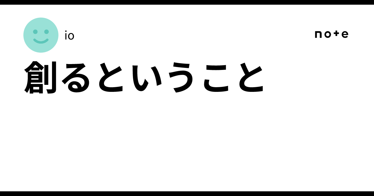 創るということ｜io