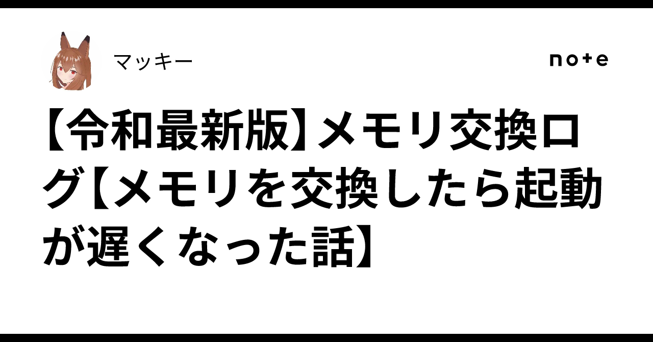 令和最新版】メモリ交換ログ【メモリを交換したら起動が遅くなった話