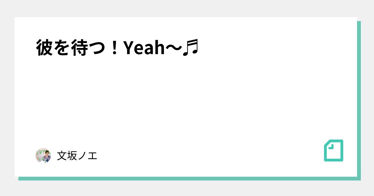 彼を待つ！yeah〜♬｜文坂ノエ｜note