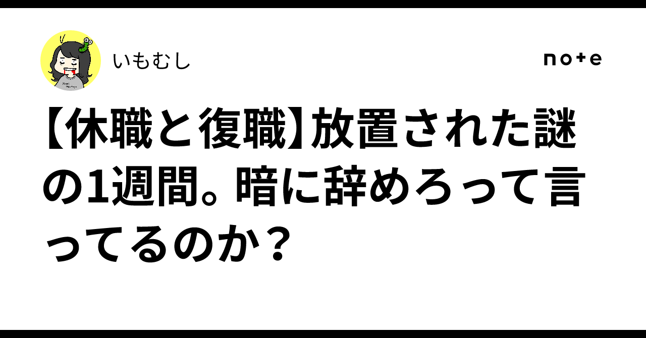 【休職と復職】放置された謎の1週間。暗に辞めろって言ってるのか？｜いもむし🦭