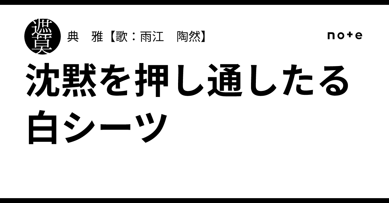 沈黙を押し通したる白シーツ｜典 雅【歌：雨江 陶然】