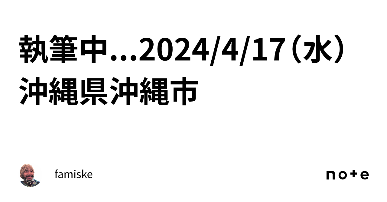 執筆中2024/4/17（水）☀️沖縄県沖縄市｜famiske