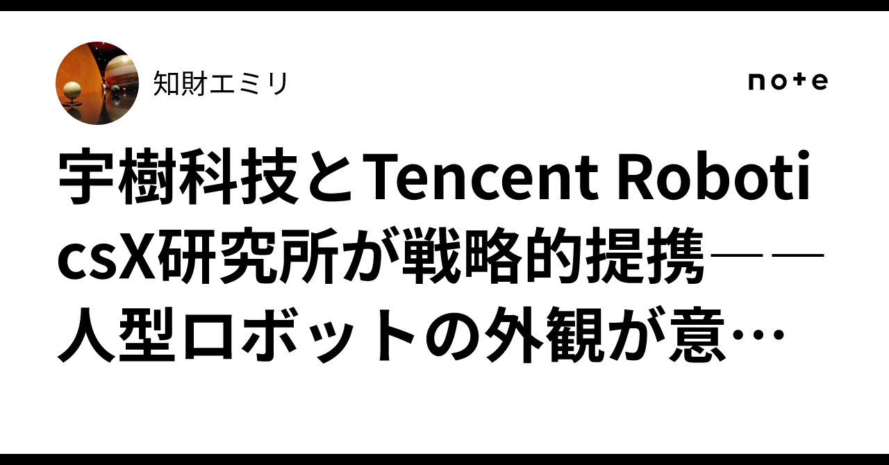 宇樹科技とTencent RoboticsX研究所が戦略的提携――人型ロボットの外観が意匠専利許諾を取得｜知財エミリ