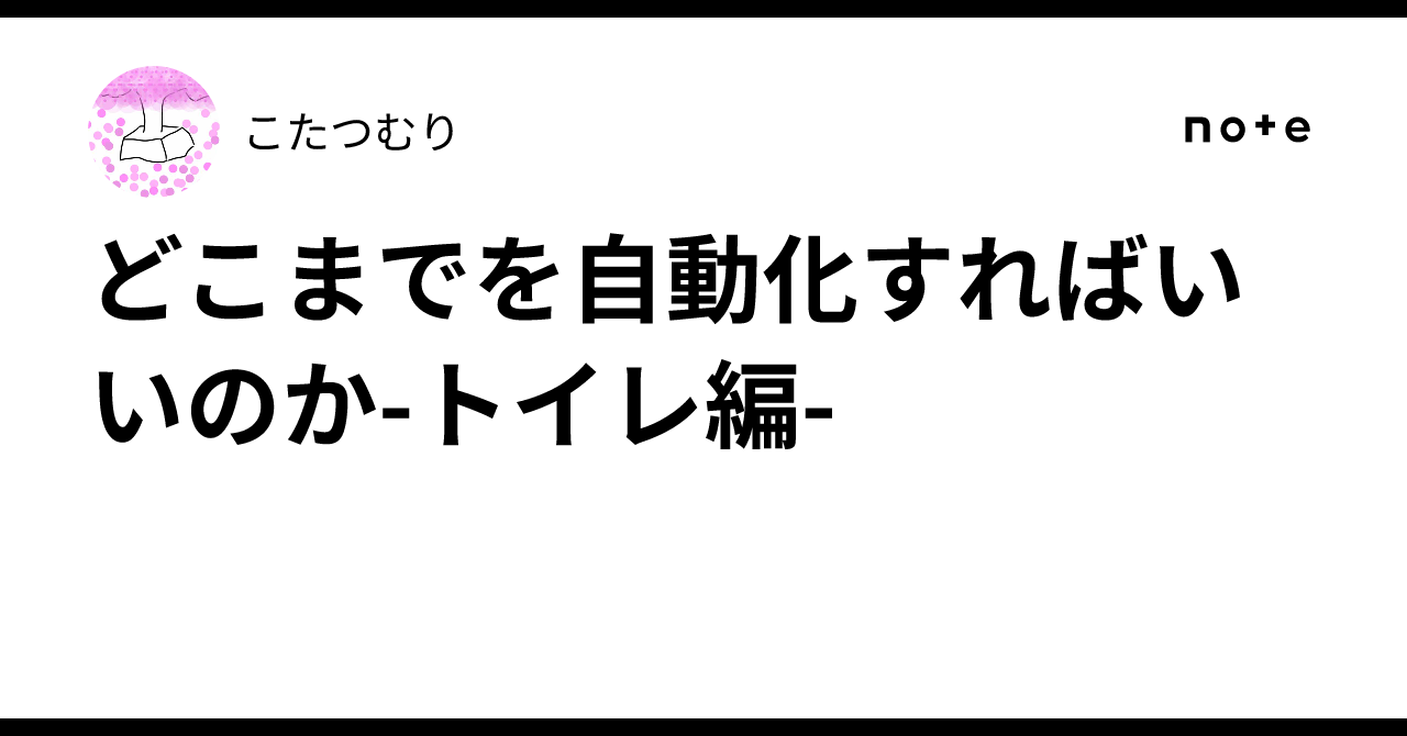 どこまでを自動化すればいいのか-トイレ編-こたつむり
