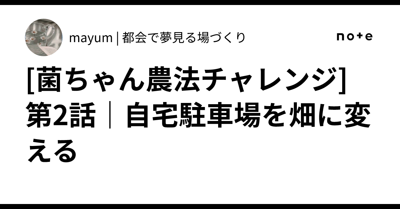 [菌ちゃん農法チャレンジ] 第2話｜自宅駐車場を畑に変える｜mayum | 都会で夢見る場づくり