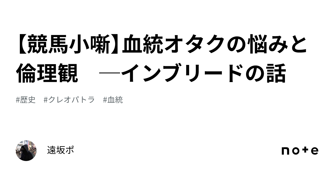 競馬小噺】血統オタクの悩みと倫理観 ─インブリードの話｜遠坂ポ