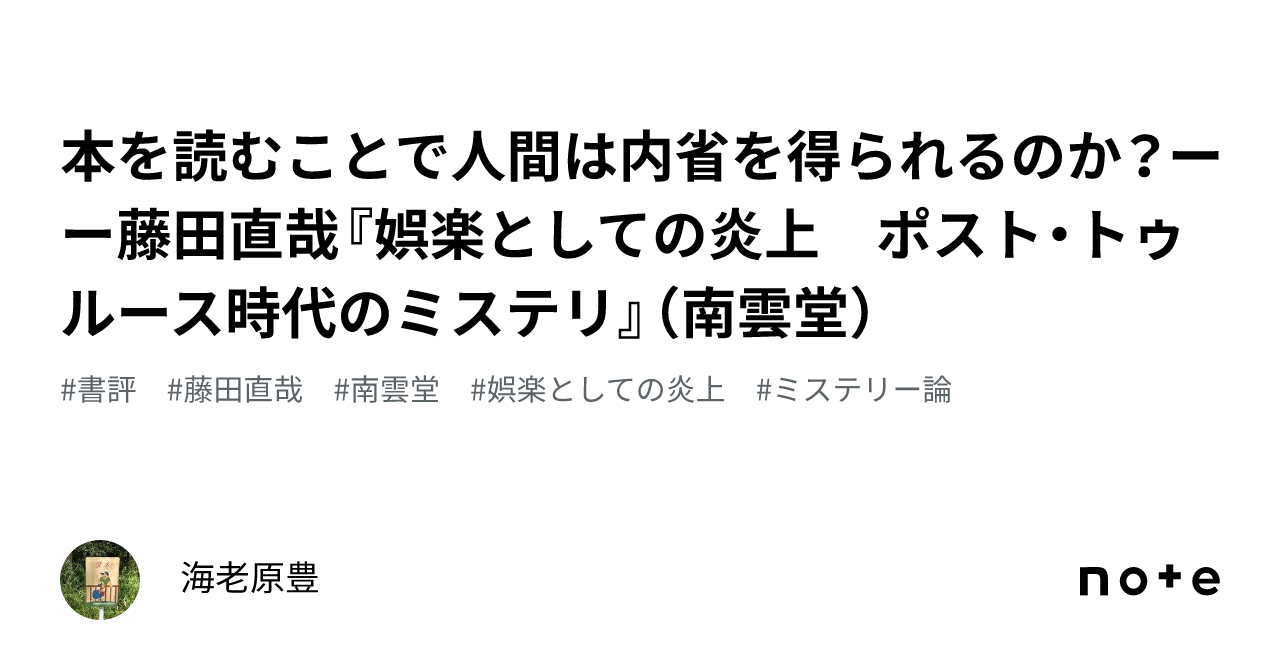 本を読むことで人間は内省を得られるのか?ーー藤田直哉『娯楽としての炎上 ポスト・トゥルース時代のミステリ』(南雲堂)|海老原豊