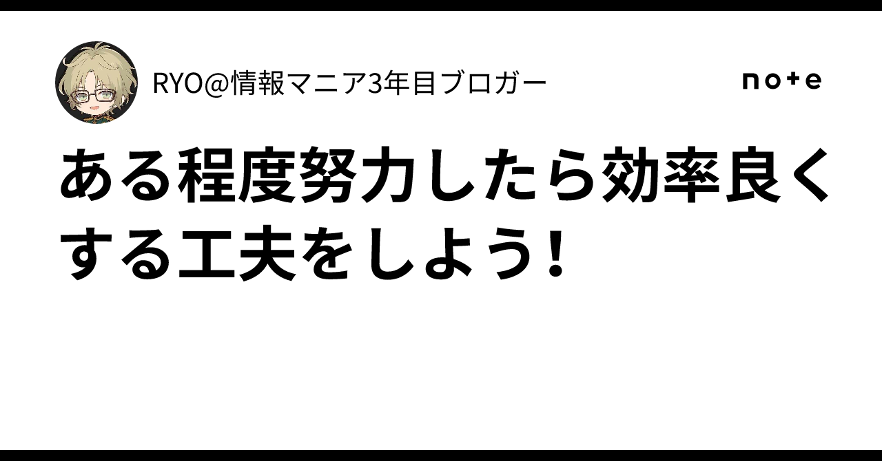 ある程度努力したら効率良くする工夫をしよう!|RYO@情報マニア3年目ブロガー