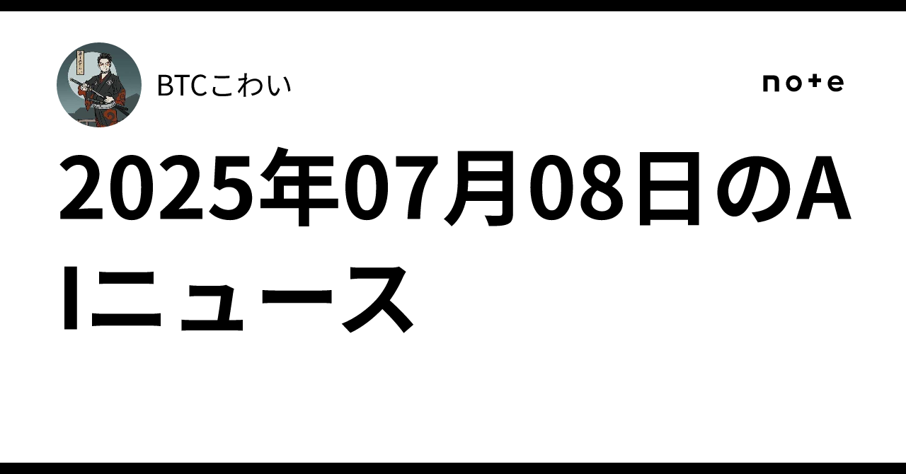2025年07月08日のAIニュース｜BTCこわい