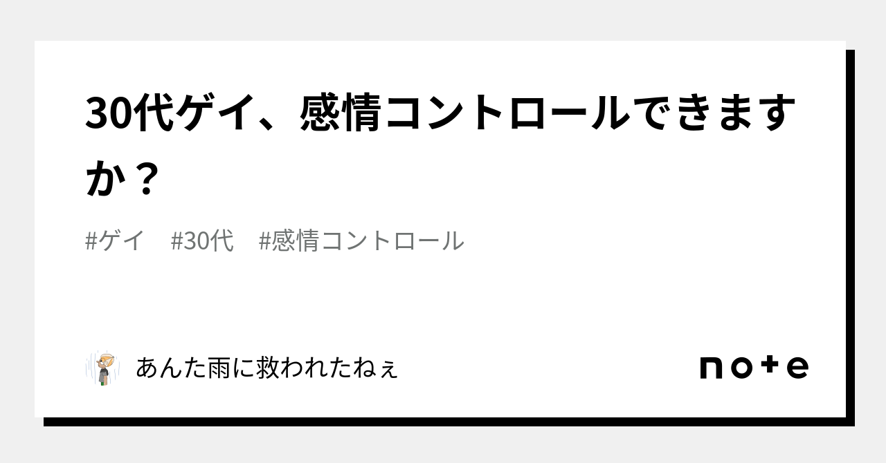 30代ゲイ、感情コントロールできますか？｜あんた雨に救われたねぇ