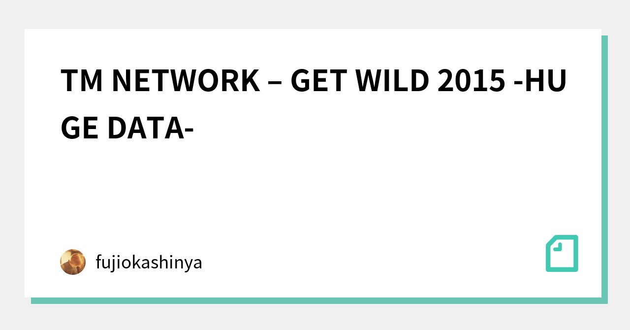 TM NETWORK – GET WILD 2015 -HUGE DATA-｜FJK