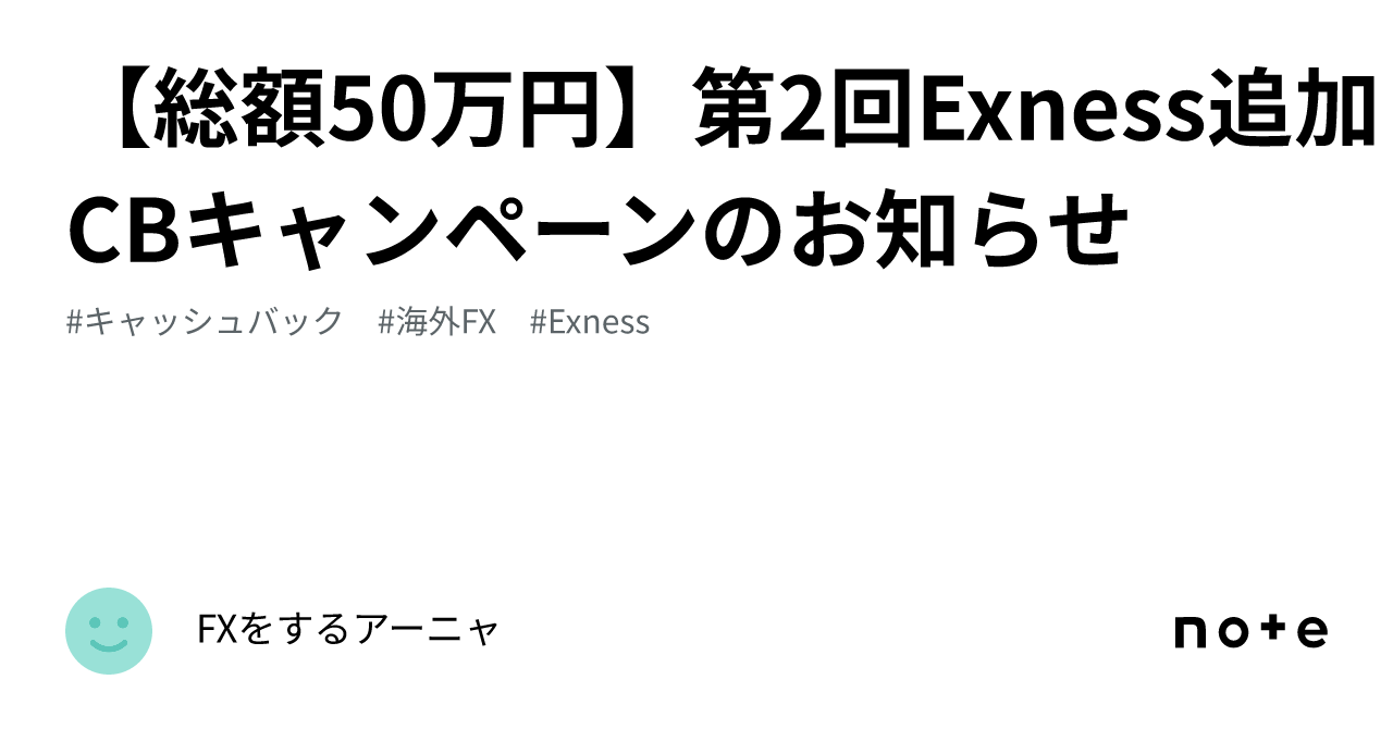 【総額50万円】第2回exness追加cbキャンペーンのお知らせ｜fxをするアーニャ