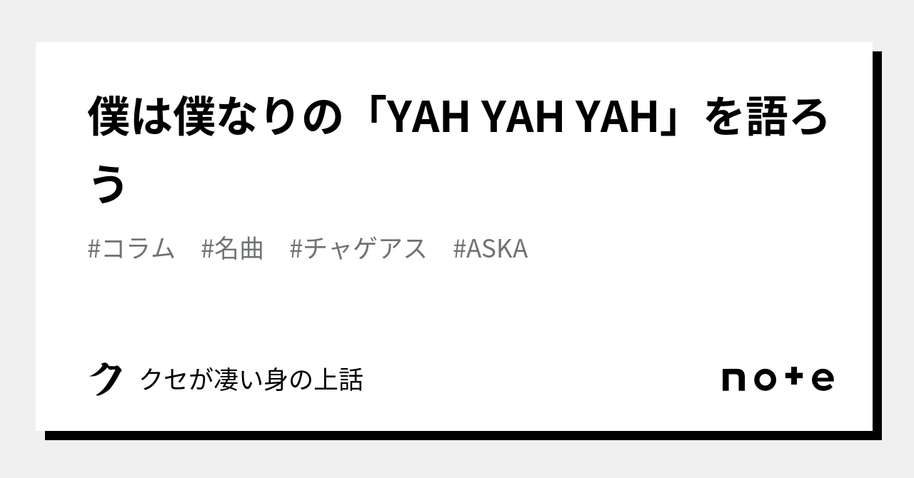 僕は僕なりの「YAH YAH YAH」を語ろう｜クセが凄い身の上話