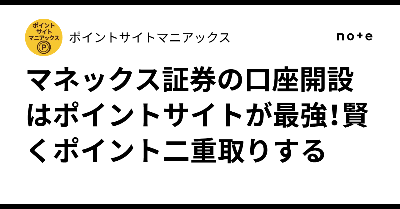 マネックス証券の口座開設はポイントサイトが最強！賢くポイント二重取りする｜ポイントサイトマニアックス