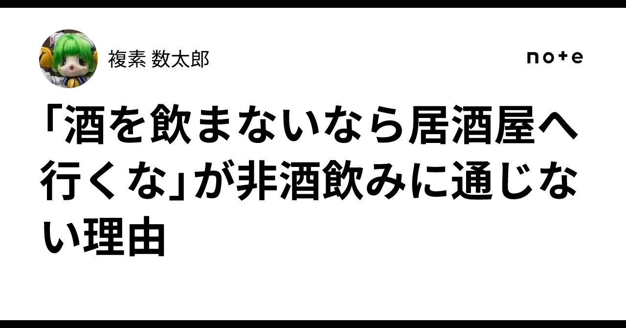 「酒を飲まないなら居酒屋へ行くな」が非酒飲みに通じない理由｜複素 数太郎