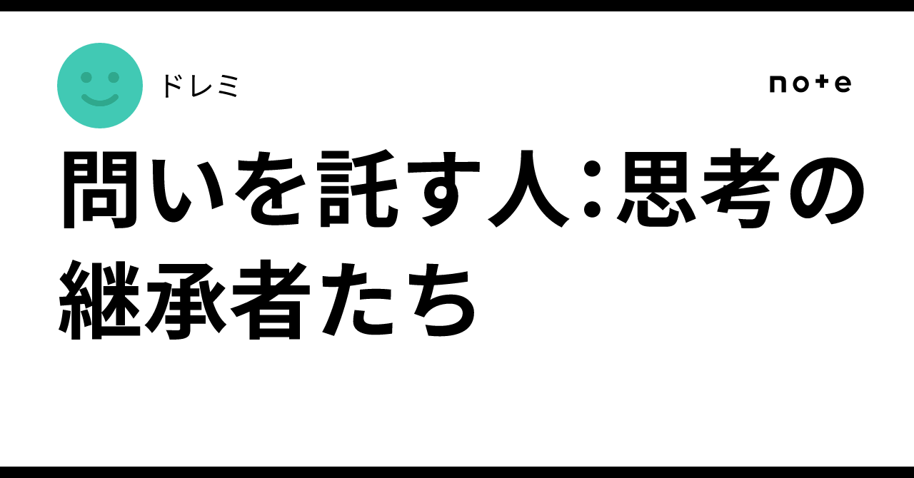 問いを託す人:思考の継承者たち|ドレミ