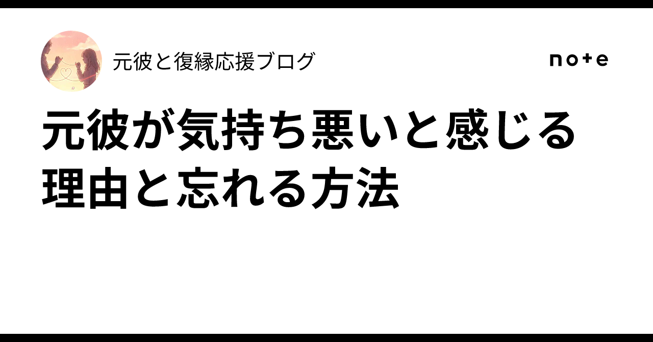 元彼が気持ち悪いと感じる理由と忘れる方法|元彼と復縁応援ブログ