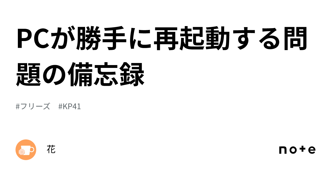 PCが勝手に再起動する問題の備忘録｜花