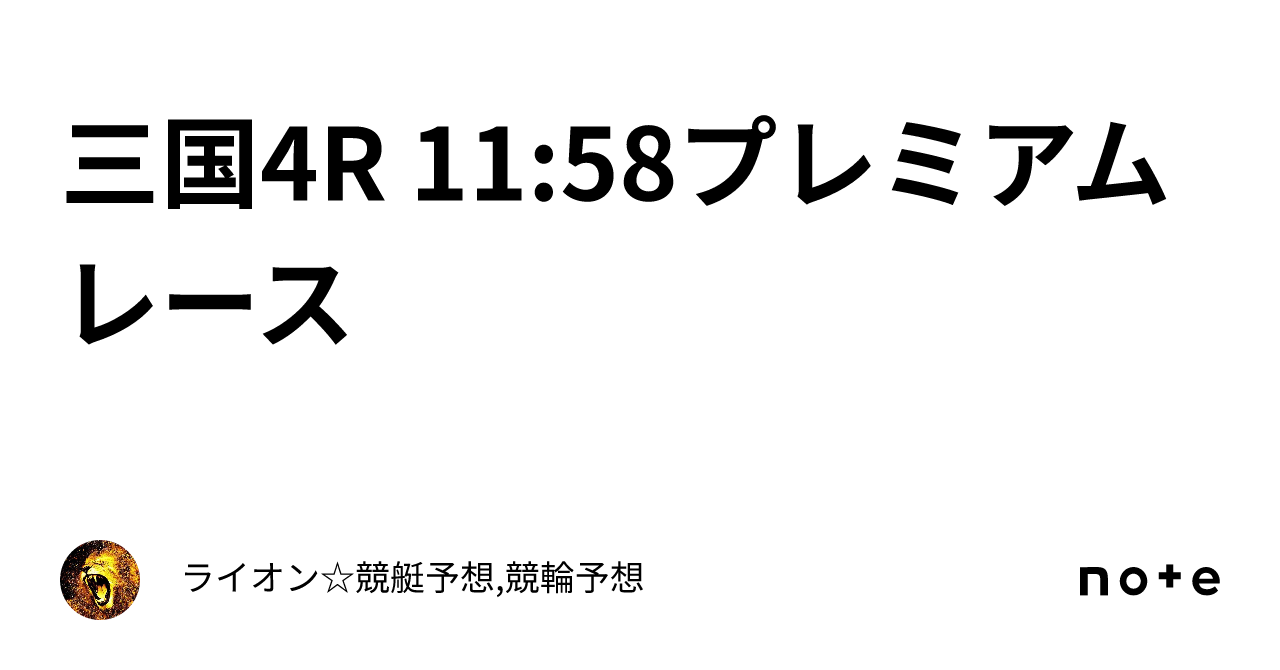 三国4r 11 58🔥🔥🔥プレミアムレース🔥🔥🔥｜ライオン🏆競艇予想🏆競輪予想🏆