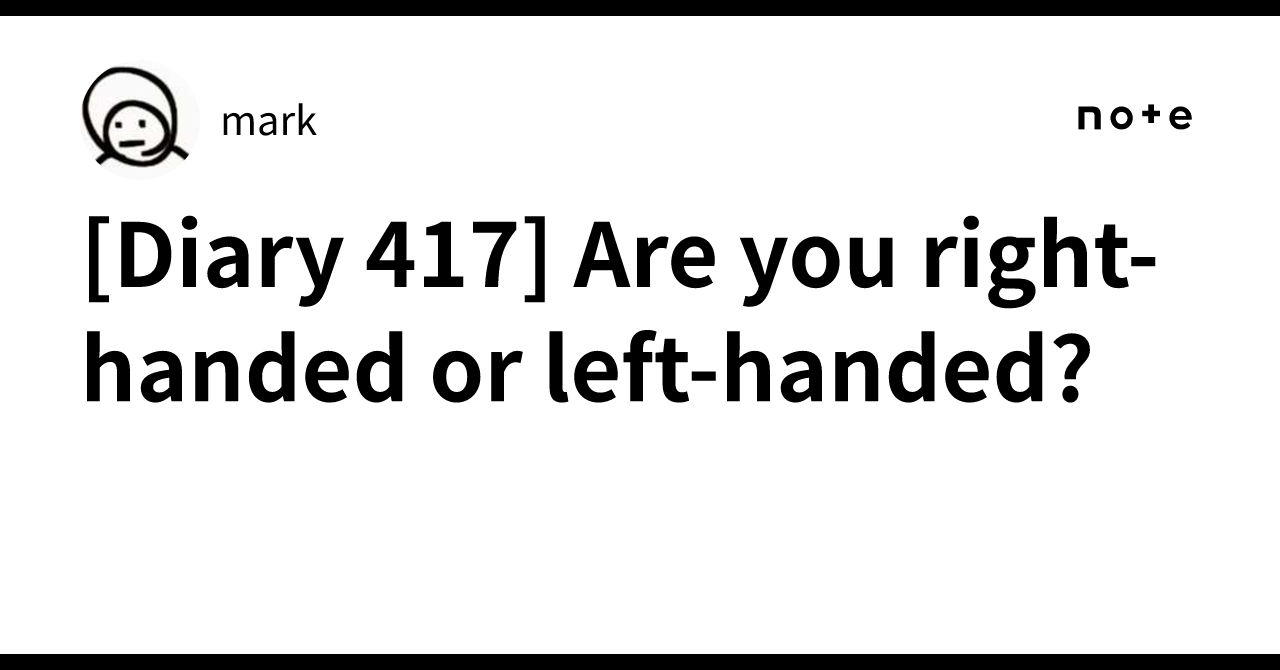 [Diary 417] Are you right-handed or left-handed?｜mark