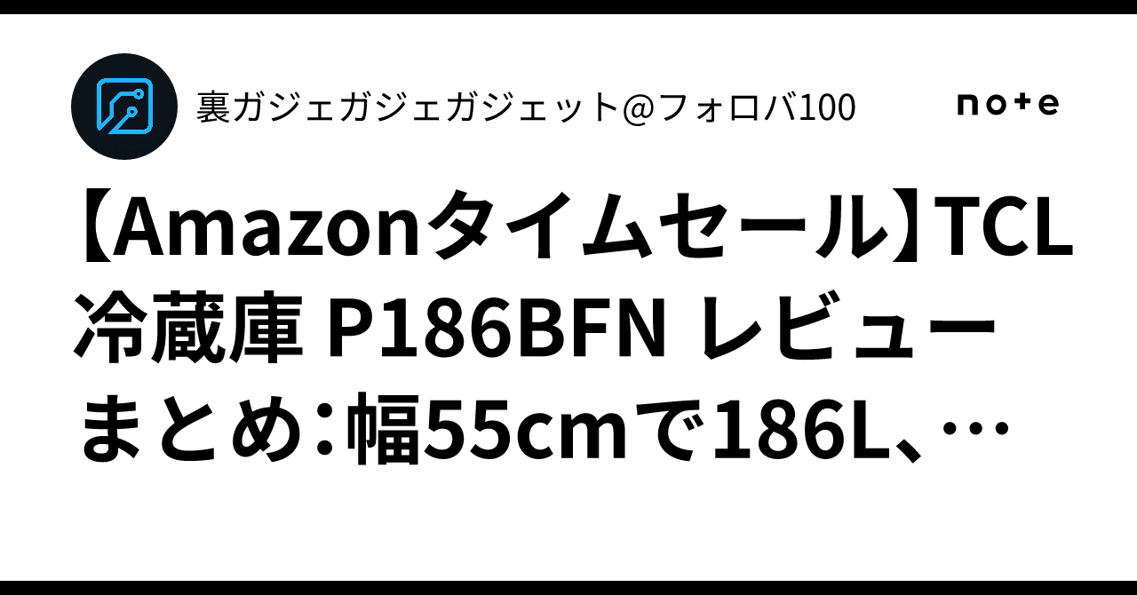 Amazonタイムセール】TCL 冷蔵庫 P186BFN レビューまとめ：幅55cmで 