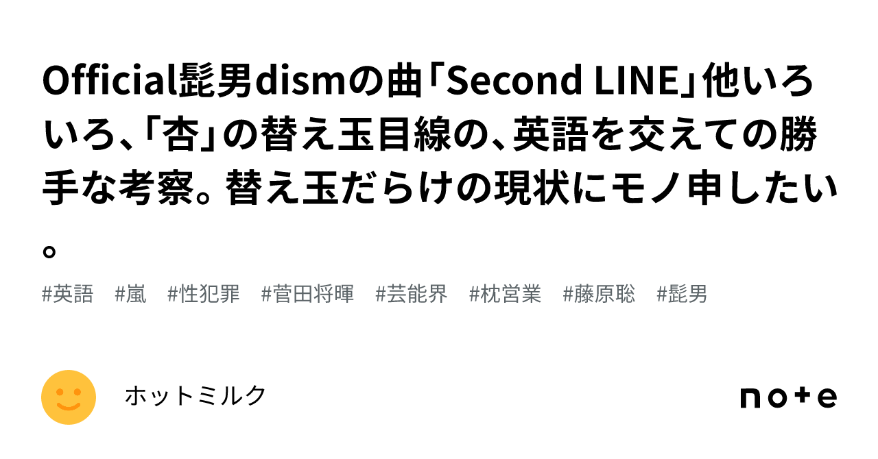 Official髭男dismの曲「Second  LINE」他いろいろ、「杏」の替え玉目線の、英語を交えての勝手な考察。替え玉だらけの現状にモノ申したい。｜ホットミルク