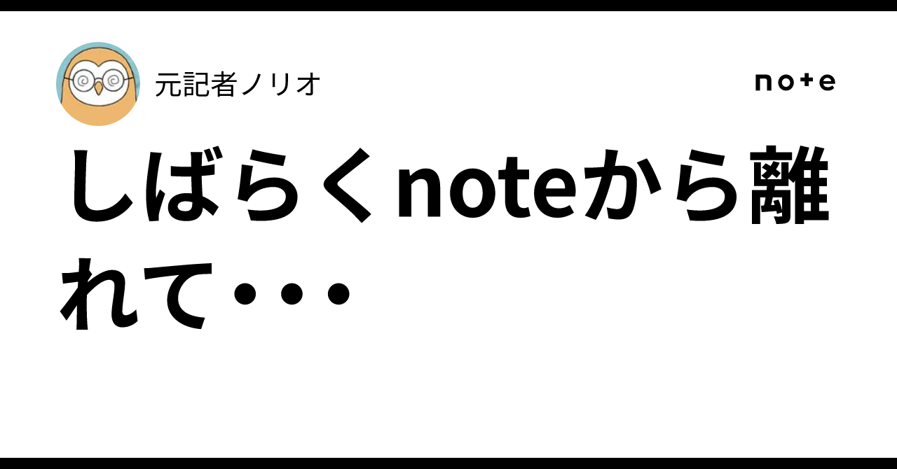 Taking a break from note...｜元記者ノリオ